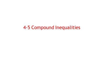 4-5 Compound Inequalities. So far, we studied simple inequalities, but now we will study compound inequalities. 2 < x < 6 is a compound inequality, read.