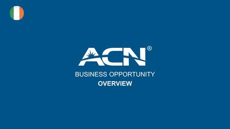 BUSINESS OPPORTUNITY OVERVIEW. Important Notice No compensation is earned at ACN unless customers are acquired. Success as an ACN Independent Representative.