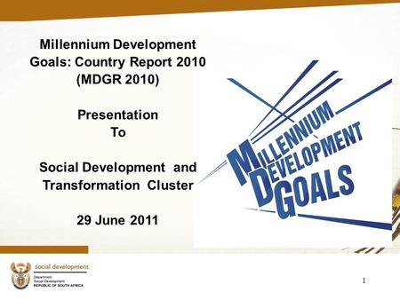 Millennium Development Goals: Country Report 2010 (MDGR 2010) Presentation To Social Development and Transformation Cluster 29 June 2011 1.