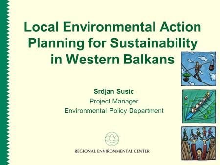Local Environmental Action Planning for Sustainability in Western Balkans Srdjan Susic Project Manager Environmental Policy Department.