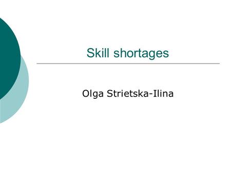 Skill shortages Olga Strietska-Ilina. Operational concepts  Skill shortages - an overarching term, stands for quantitative and qualitative shortages.