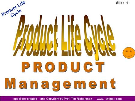 Ppt slides created and Copyright by Prof. Tim Richardson www. witiger. com Product Life Cycle Slide 1.