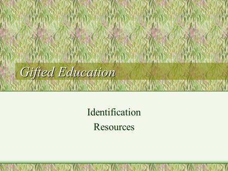 Gifted Education Identification Resources. Defining Gifted and Talented Using a broad definition of giftedness, a school system could expect to identify.