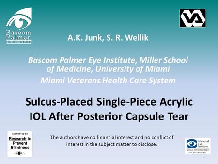 Sulcus-Placed Single-Piece Acrylic IOL After Posterior Capsule Tear A.K. Junk, S. R. Wellik Bascom Palmer Eye Institute, Miller School of Medicine, University.