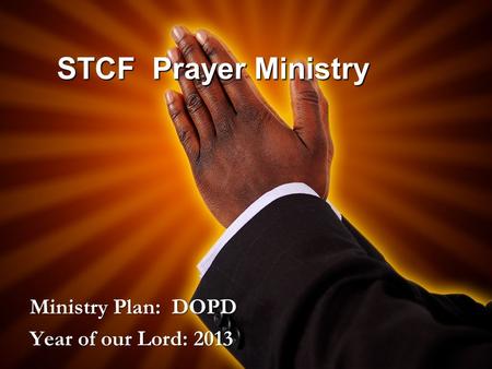 STCF Prayer Ministry Ministry Plan: DOPD Year of our Lord: 2013.
