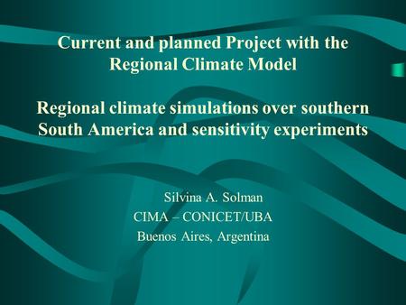 Current and planned Project with the Regional Climate Model Regional climate simulations over southern South America and sensitivity experiments Silvina.