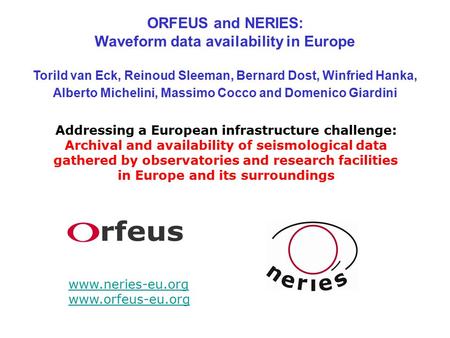 ORFEUS and NERIES: Waveform data availability in Europe Torild van Eck, Reinoud Sleeman, Bernard Dost, Winfried Hanka, Alberto Michelini, Massimo Cocco.