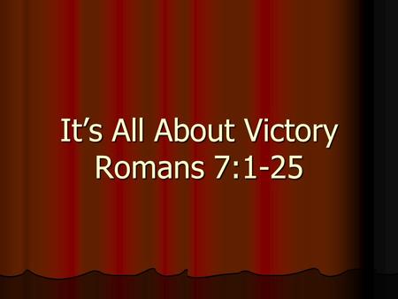 It’s All About Victory Romans 7:1-25. It’s all about Victory We Have Victory Over Sin Romans 7:21-25.