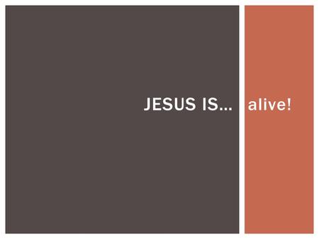 Alive! JESUS IS…. ‘For what I received I passed on to you as of first importance: that Christ died for our sins according to the Scriptures, that he was.