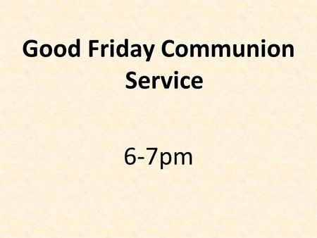 Good Friday Communion Service 6-7pm. How God tests your Faith.