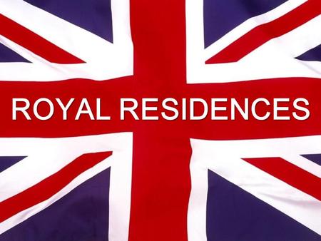ROYAL RESIDENCES. Categories of Residences 1.Unoccupied Royal residences 2.Official Royal residences 3.Private Estates 4.Royal Yacht Britannia.