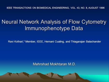 Neural Network Analysis of Flow Cytometry Immunophenotype Data Mehrshad Mokhtaran M.D. IEEE TRANSACTIONS ON BIOMEDICAL ENGINEERING, VOL. 43, NO. 8, AUGUST.