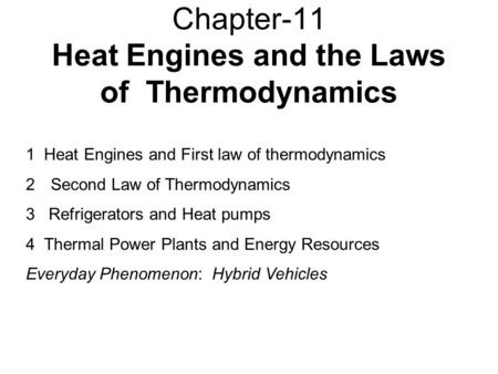 Chapter-11 Heat Engines and the Laws of Thermodynamics 1 Heat Engines and First law of thermodynamics 2Second Law of Thermodynamics 3 Refrigerators and.