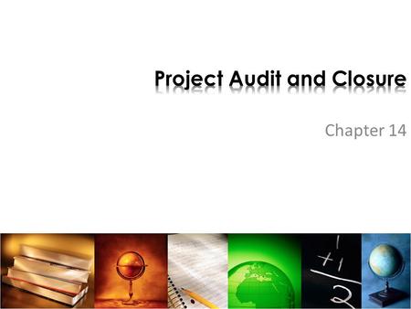 Chapter 14. To understand the process of project audit To recognize the value of an audit to project management To determine when to terminate a project.
