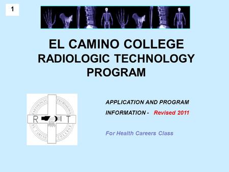 11 EL CAMINO COLLEGE RADIOLOGIC TECHNOLOGY PROGRAM APPLICATION AND PROGRAM INFORMATION - Revised 2011 For Health Careers Class.
