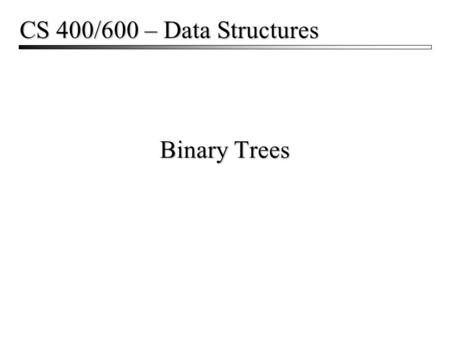 Binary Trees CS 400/600 – Data Structures. Binary Trees2 A binary tree is made up of a finite set of nodes that is either empty or consists of a node.