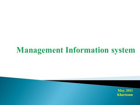 May. 2011 Khartoum. A management information system (MIS) is a tool that provide information to support management and decision making. Management information.