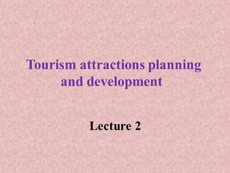 Tourism attractions planning and development Lecture 2.