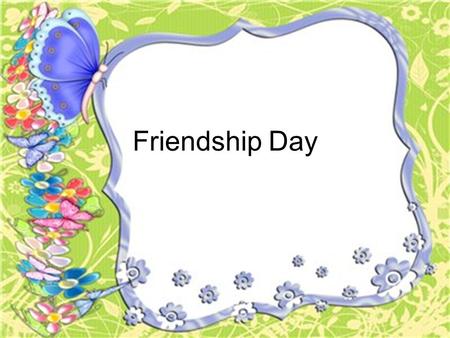 Friendship Day. 1. When is World Friendship Day ? The United Nations has recently declared the 30th of July to be the official International Friendship.