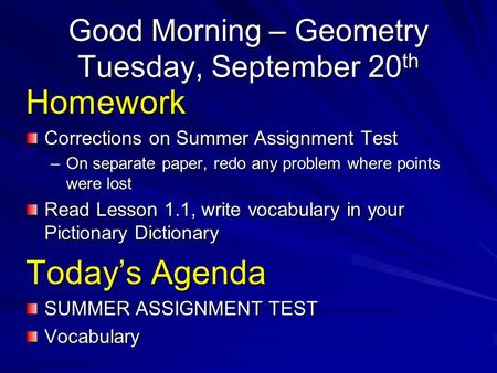Good Morning – Geometry Tuesday, September 20 th Homework Corrections on Summer Assignment Test –On separate paper, redo any problem where points were.