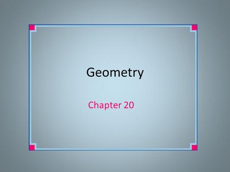 Geometry Chapter 20. Geometry is the study of shapes Geometry is a way of thinking about and seeing the world. Geometry is evident in nature, art and.