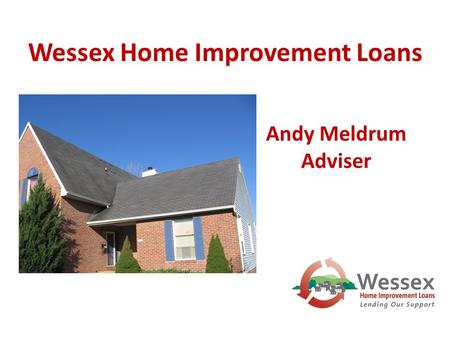 Wessex Home Improvement Loans Andy Meldrum Adviser.