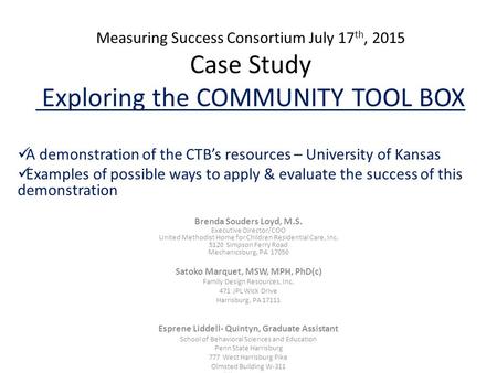 Measuring Success Consortium July 17 th, 2015 Case Study Exploring the COMMUNITY TOOL BOX A demonstration of the CTB’s resources – University of Kansas.
