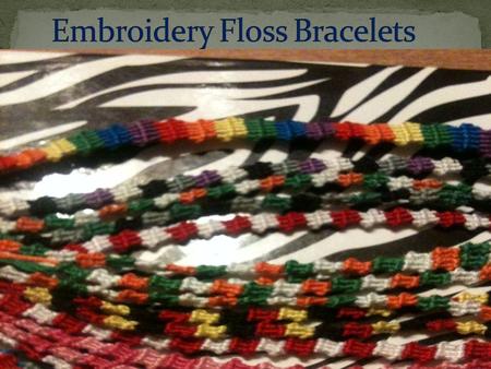  Various Colors of Embroidery Floss  Scissors  Measuring Tape or Ruler to measure length of floss.  Tape or a Clip Board to hold the embroidery floss.