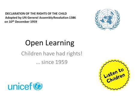 Open Learning Children have had rights! … since 1959 DECLARATION OF THE RIGHTS OF THE CHILD Adopted by UN General Assembly Resolution 1386 on 10 th December.