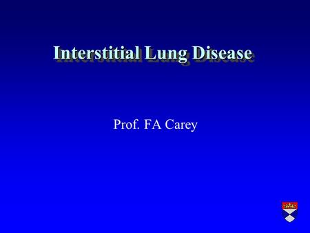 Interstitial Lung Disease Prof. FA Carey. Pulmonary interstitium r Alveolar lining cells (types 1 and 2) r Thin elastin-rich connective component containing.