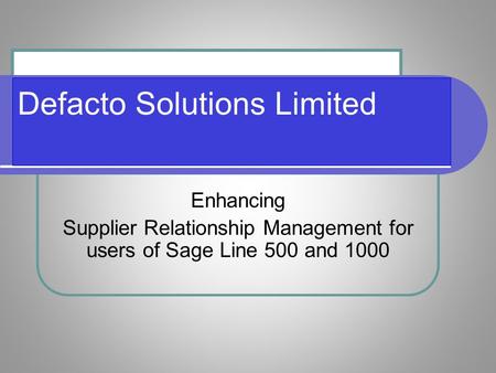 Defacto Solutions Limited Enhancing Supplier Relationship Management for users of Sage Line 500 and 1000.