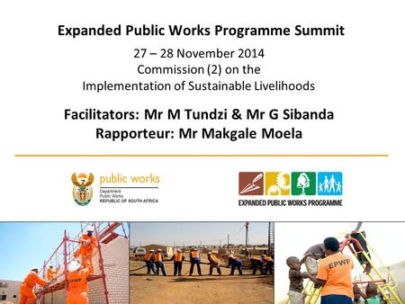 Expanded Public Works Programme Summit 27 – 28 November 2014 Commission (2) on the Implementation of Sustainable Livelihoods Facilitators: Mr M Tundzi.