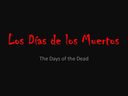 Los Días de los Muertos The Days of the Dead. First Let´s Think about Halloween…. Quickly write down as many Halloween customs as you can think of (things.