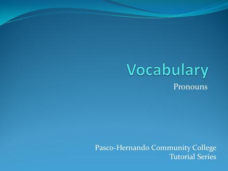 Pronouns Pasco-Hernando Community College Tutorial Series.