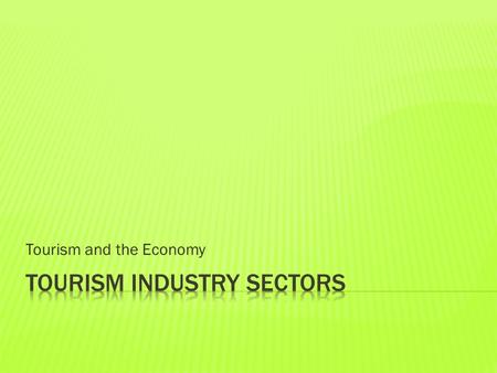 Tourism and the Economy.  Food and Beverage  Transportation  Adventure Tourism  Travel Trade  Events and Conferences  Attractions  Tourism Services.