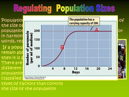 Population regulation (checks on growth) is the control of the size of a population. It is the tendency of any population to achieve or return to a size.