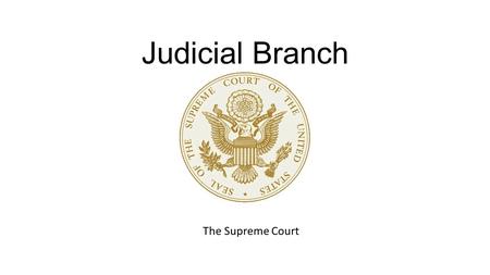 Judicial Branch The Supreme Court. Powers of Supreme Court Judicial Review Interpreting Laws Review any federal, state, or local law/action for constitutionality.