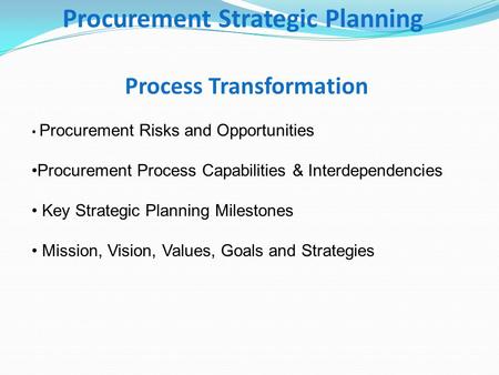 Procurement Strategic Planning Process Transformation Procurement Risks and Opportunities Procurement Process Capabilities & Interdependencies Key Strategic.