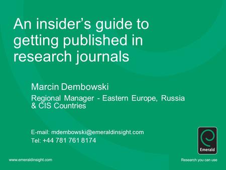 An insider’s guide to getting published in research journals Marcin Dembowski Regional Manager - Eastern Europe, Russia & CIS Countries