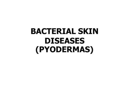 BACTERIAL SKIN DISEASES (PYODERMAS)‏. PYODERMAS A: staphylococcal skin infections B: streptococcal skin infections C: other Gram-positive bacteria D: