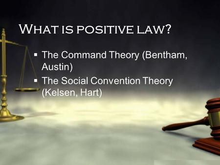 What is positive law? The Command Theory (Bentham, Austin)