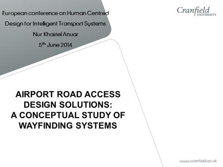 European conference on Human Centred Design for Intelligent Transport Systems Nur Khairiel Anuar 5 th June 2014 AIRPORT ROAD ACCESS DESIGN SOLUTIONS: A.