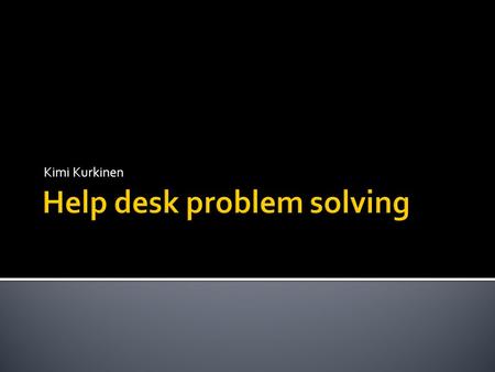 Kimi Kurkinen.  What is help desk?  Help desk software  The process of problem solving.