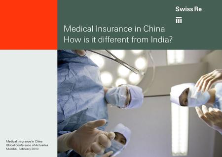 Medical Insurance in China How is it different from India? Medical Insurance in China Global Conference of Actuaries Mumbai, February 2010.