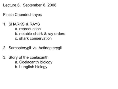 Lecture 6. September 8, 2008 Finish Chondrichthyes 1. SHARKS & RAYS a. reproduction b. notable shark & ray orders c. shark conservation 2. Sarcopterygii.