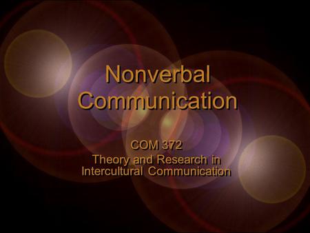 Nonverbal Communication COM 372 Theory and Research in Intercultural Communication COM 372 Theory and Research in Intercultural Communication.