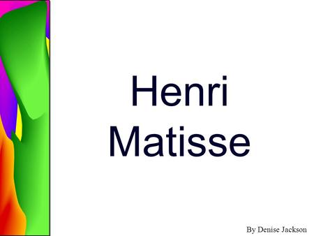 Henri Matisse By Denise Jackson.