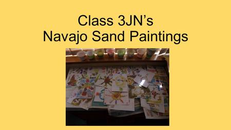 Class 3JN’s Navajo Sand Paintings. The Navajo is the largest tribe in the United States. Their land, which is called Dinetah, encompasses parts of Arizona,