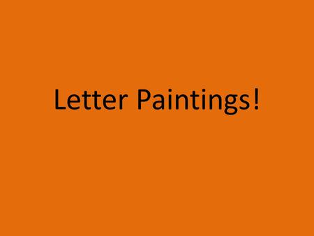 Letter Paintings!. Lets Watch a Creative Alphabet!  R6m5Ss Why did we watch that video? How did they make these letters.