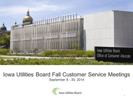 Iowa Utilities Board Fall Customer Service Meetings September 8 - 30, 2014 1.